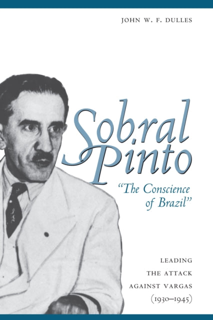 Sobral Pinto, "The Conscience of Brazil": Leading the Attack against Vargas (1930-1945)