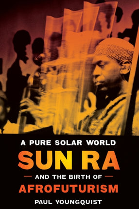 A Pure Solar World Sun Ra and the Birth of Afrofuturism Discovering America