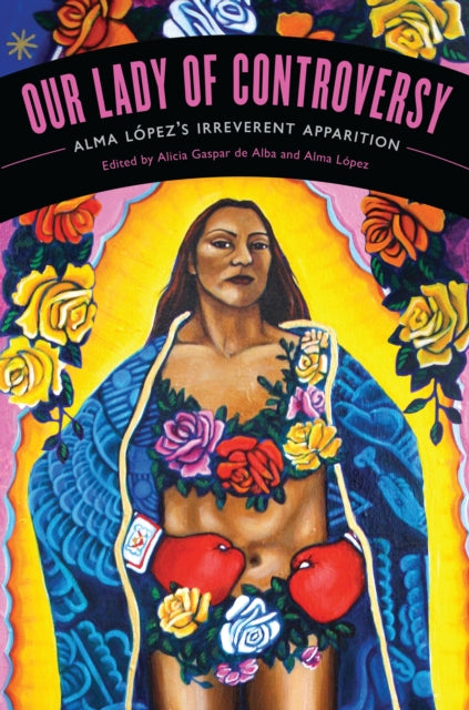 Our Lady of Controversy: Alma López's “Irreverent Apparition”