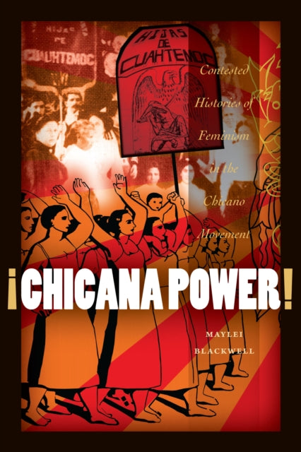 ¡Chicana Power!: Contested Histories of Feminism in the Chicano Movement