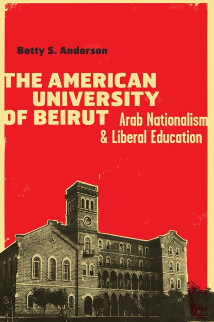 The American University of Beirut: Arab Nationalism and Liberal Education