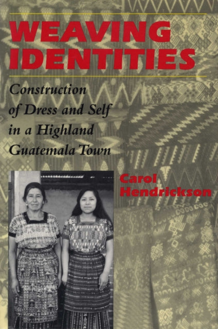 Weaving Identities: Construction of Dress and Self in a Highland Guatemala Town