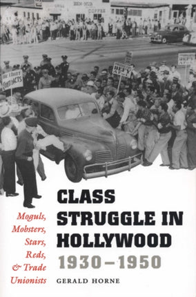 Class Struggle in Hollywood, 1930-1950: Moguls, Mobsters, Stars, Reds, and Trade Unionists