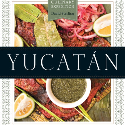 Yucatán: Recipes from a Culinary Expedition