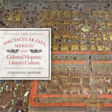 The Spectacular City, Mexico, and Colonial Hispanic Literary Culture