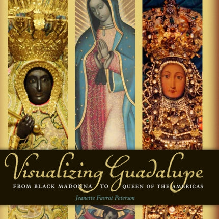 Visualizing Guadalupe: From Black Madonna to Queen of the Americas