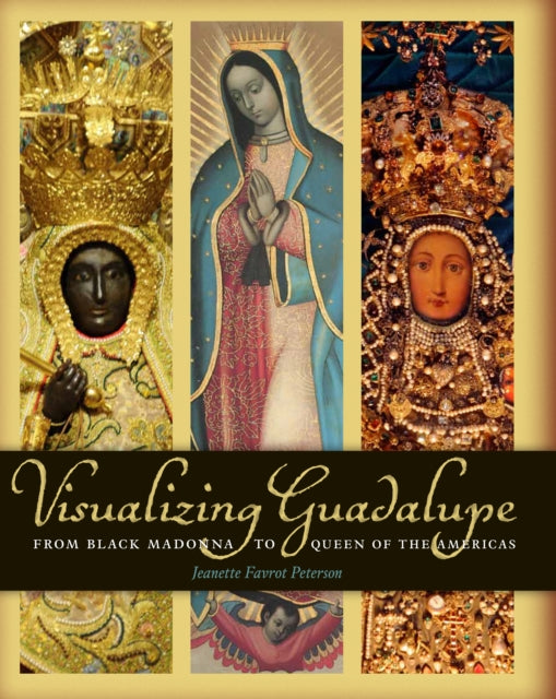 Visualizing Guadalupe: From Black Madonna to Queen of the Americas