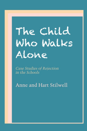 The Child Who Walks Alone: Case Studies of Rejection in the Schools