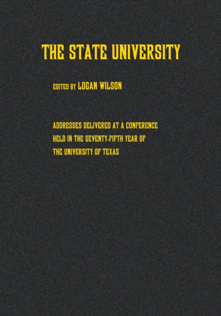 The State University: Addresses Delivered at a Conference Held in the Seventy-fifth Year of the University of Texas