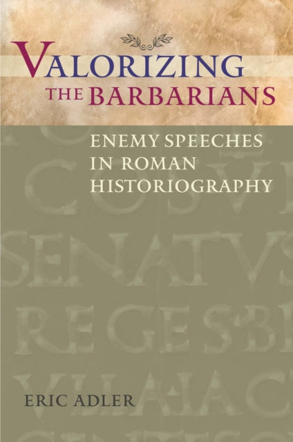 Valorizing the Barbarians: Enemy Speeches in Roman Historiography