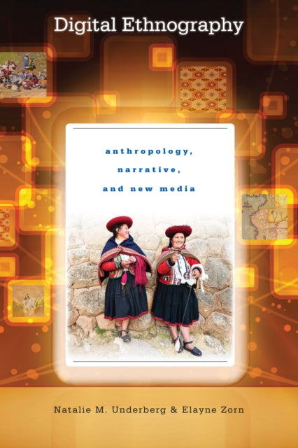 Digital Ethnography: Anthropology, Narrative, and New Media