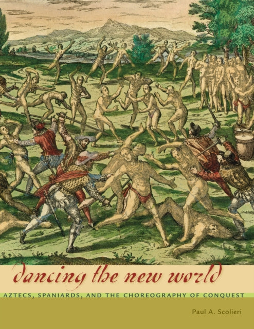 Dancing the New World: Aztecs, Spaniards, and the Choreography of Conquest