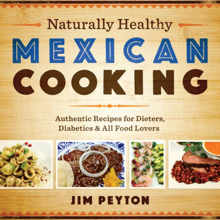 Naturally Healthy Mexican Cooking: Authentic Recipes for Dieters, Diabetics, and All Food Lovers