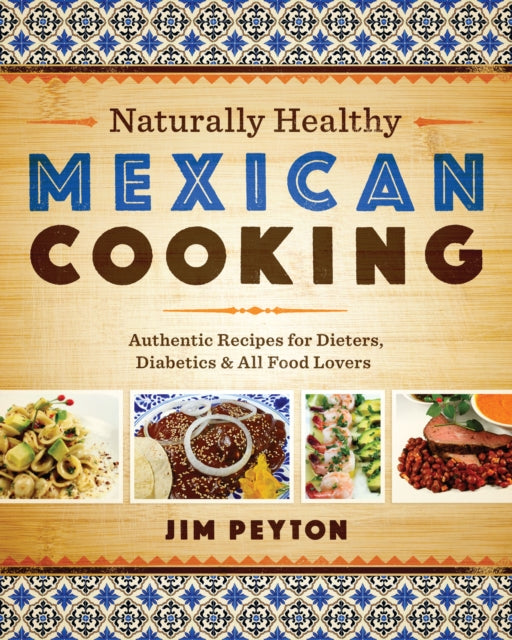 Naturally Healthy Mexican Cooking: Authentic Recipes for Dieters, Diabetics, and All Food Lovers