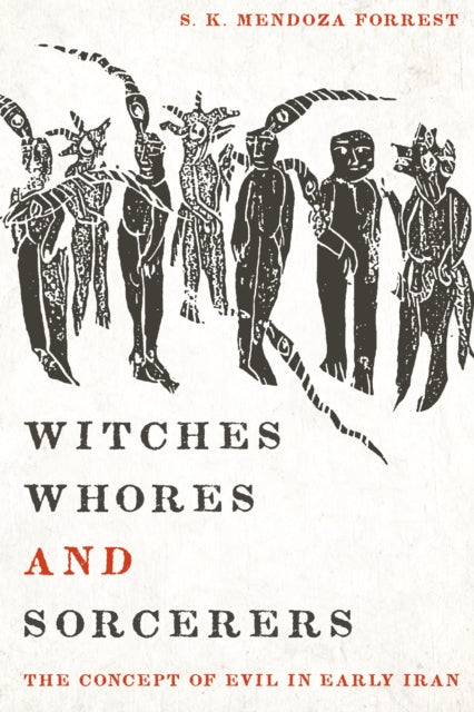 Witches, Whores, and Sorcerers: The Concept of Evil in Early Iran