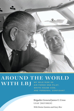 Around the World with LBJ: My Wild Ride as Air Force One Pilot, White House Aide, and Personal Confidant