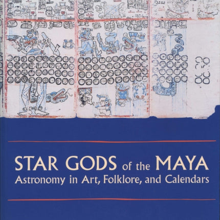 Star Gods of the Maya: Astronomy in Art, Folklore, and Calendars