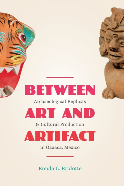 Between Art and Artifact: Archaeological Replicas and Cultural Production in Oaxaca, Mexico