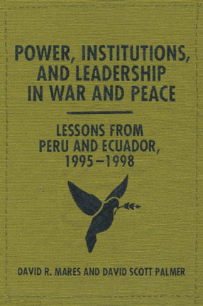 Power, Institutions, and Leadership in War and Peace: Lessons from Peru and Ecuador, 1995–1998