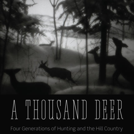 A Thousand Deer: Four Generations of Hunting and the Hill Country