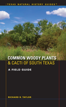 Common Woody Plants and Cacti of South Texas: A Field Guide