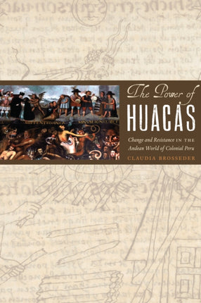 The Power of Huacas: Change and Resistance in the Andean World of Colonial Peru