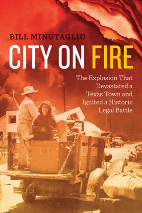 City on Fire: The Explosion that Devastated a Texas Town and Ignited a Historic Legal Battle