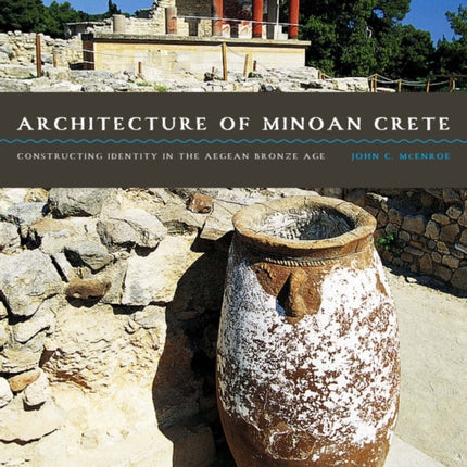 Architecture of Minoan Crete: Constructing Identity in the Aegean Bronze Age