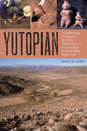 Yutopian: Archaeology, Ambiguity, and the Production of Knowledge in Northwest Argentina