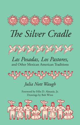 The Silver Cradle: Las Posadas, Los Pastores, and Other Mexican American Traditions