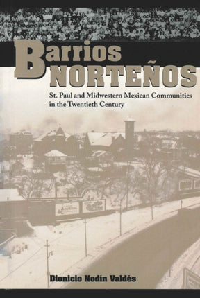 Barrios Norteños: St. Paul and Midwestern Mexican Communities in the Twentieth Century