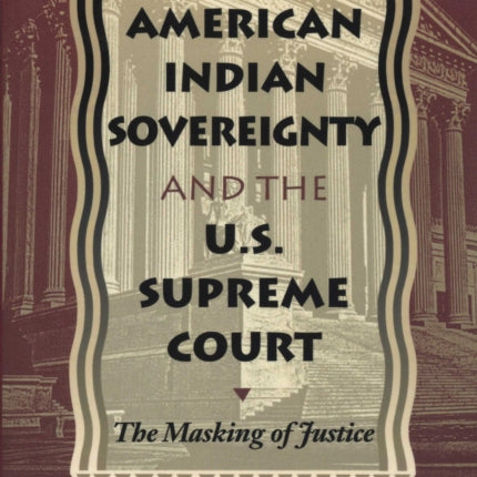 American Indian Sovereignty and the U.S. Supreme Court: The Masking of Justice