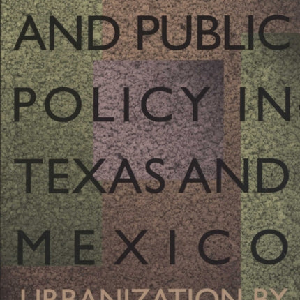 Colonias and Public Policy in Texas and Mexico: Urbanization by Stealth