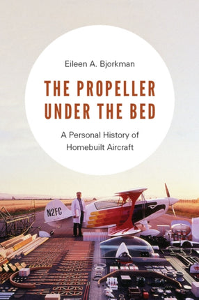 The Propeller under the Bed: A Personal History of Homebuilt Aircraft