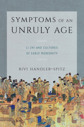 Symptoms of an Unruly Age: Li Zhi and Cultures of Early Modernity