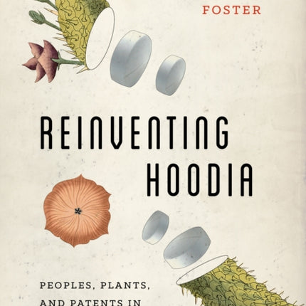 Reinventing Hoodia: Peoples, Plants, and Patents in South Africa