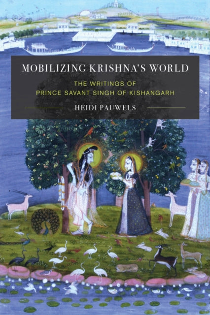 Mobilizing Krishna's World: The Writings of Prince Sāvant Singh of Kishangarh