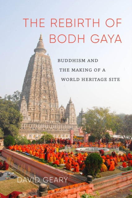 The Rebirth of Bodh Gaya: Buddhism and the Making of a World Heritage Site