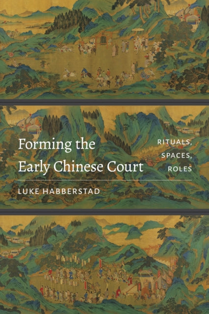 Forming the Early Chinese Court: Rituals, Spaces, Roles