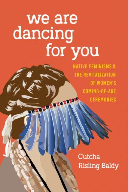 We Are Dancing for You: Native Feminisms and the Revitalization of Women’s Coming-of-Age Ceremonies