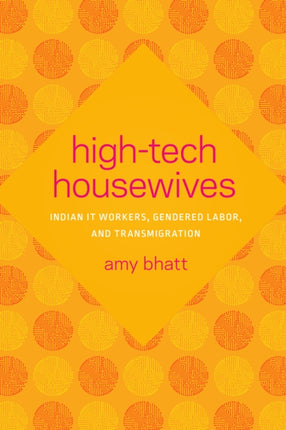 High-Tech Housewives: Indian IT Workers, Gendered Labor, and Transmigration