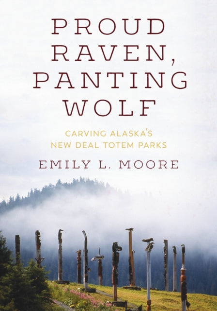 Proud Raven, Panting Wolf: Carving Alaska's New Deal Totem Parks