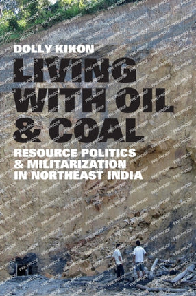 Living with Oil and Coal: Resource Politics and Militarization in Northeast India