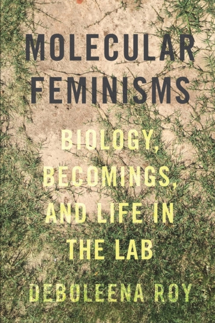 Molecular Feminisms: Biology, Becomings, and Life in the Lab