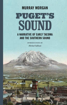 Pugets Sound  A Narrative of Early Tacoma and the