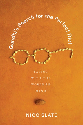 Gandhi’s Search for the Perfect Diet: Eating with the World in Mind