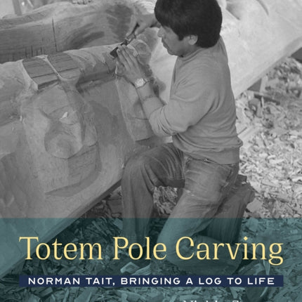 Totem Pole Carving: Norman Tait, Bringing a Log to Life