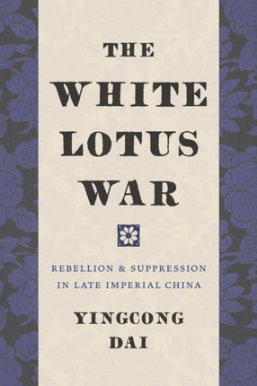 The White Lotus War: Rebellion and Suppression in Late Imperial China