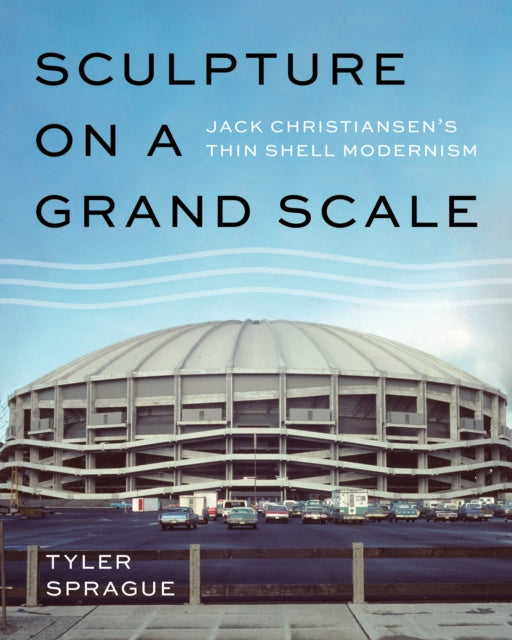 Sculpture on a Grand Scale: Jack Christiansen’s Thin Shell Modernism