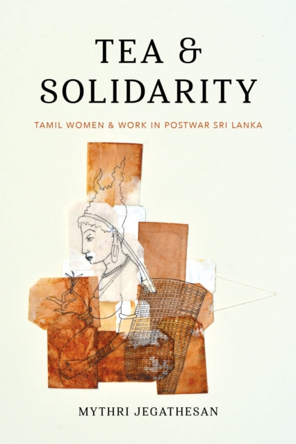 Tea and Solidarity: Tamil Women and Work in Postwar Sri Lanka